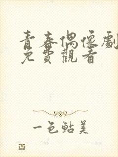青春偶像剧大全免费观看