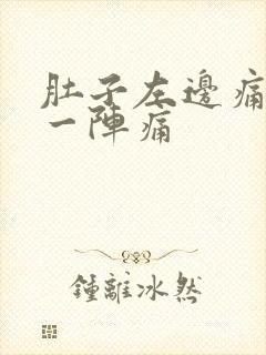 肚子左边痛一阵一阵痛