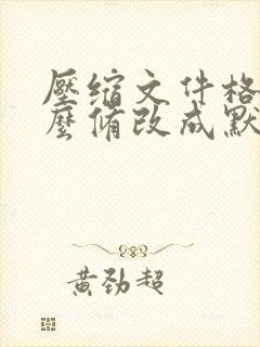 压缩文件格式怎么修改成默认zip