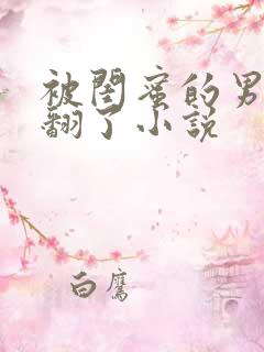 被闺蜜的男友操翻了小说