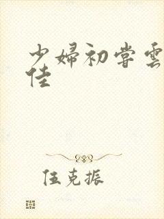 少妇初尝云雨柔佳