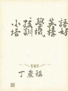 小孩学英语哪家培训机构好