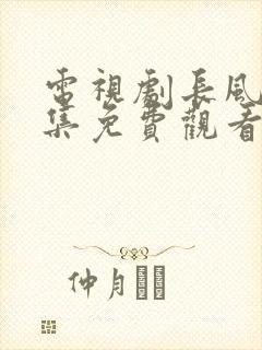 电视剧长风渡全集免费观看
