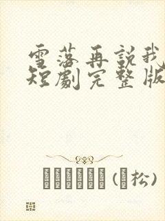 雪落再说我爱你短剧完整版