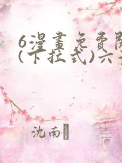 6漫画免费阅读(下拉式)六漫画