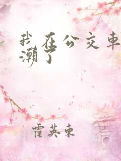 我在公交车上高潮了