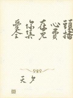 爱你在心头短剧全集免费播放
