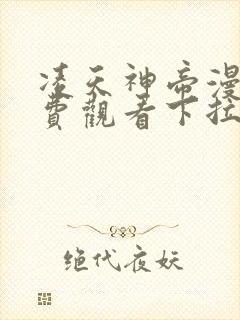 凌天神帝漫画免费观看下拉式六漫画