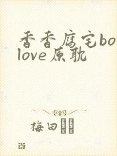 香香腐宅boylove原耽