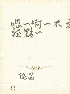 嗯~啊~不要~轻点~