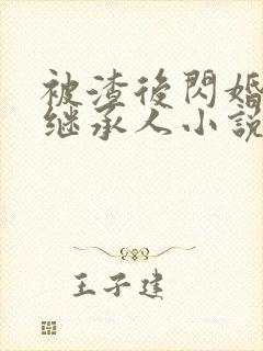 被渣后闪婚豪门继承人小说免费畅听