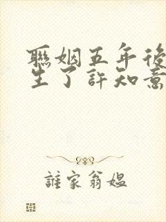 联姻五年后她重生了许知意裴珩全文免费读