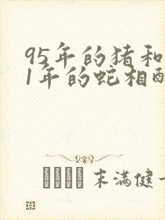 95年的猪和01年的蛇相配吗