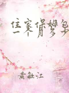 住家保姆包吃住一个月多少钱