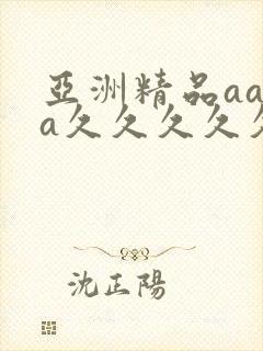 亚洲精品aaaa久久久久久