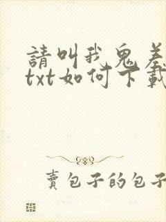 请叫我鬼差大人txt如何下载