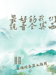 最好的我们免费观看全集西瓜