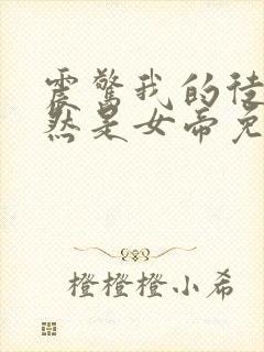 震惊我的徒弟居然是女帝免费阅读全