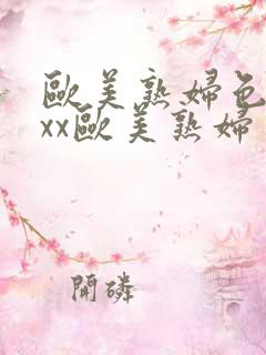 欧美熟妇色xxxx欧美熟妇多毛