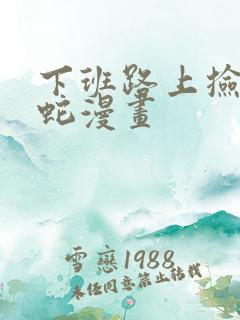 下班路上捡到的蛇漫画