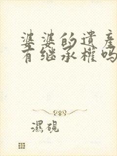 婆婆的遗产儿媳有继承权吗