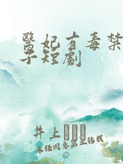 医妃有毒禁欲太子短剧
