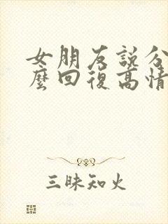 女朋友说分手怎么回复高情商回复