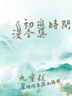 《初恋时间》动漫全集
