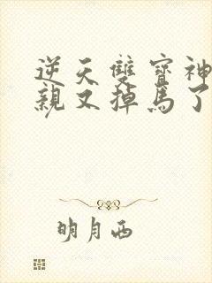 逆天双宝神医娘亲又掉马了全集