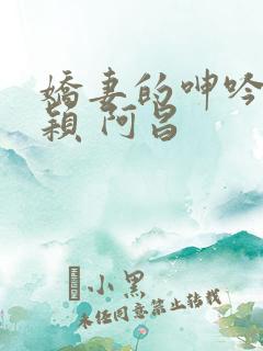 娇妻的呻吟 梦颖 阿昌