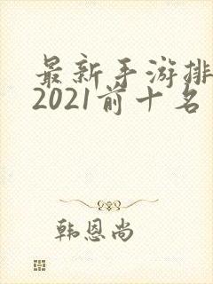 最新手游排行榜2021前十名