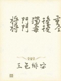 将门独后重生之将门毒后 全文免费阅读