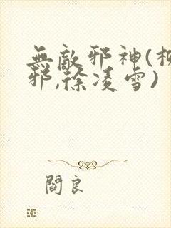 无敌邪神(柳无邪,徐凌雪)