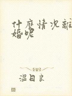 什么情况离不了婚呢