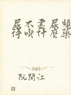 尿不尽尿频尿等待吃什么药