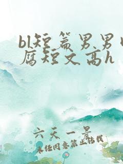 bl短篇男男肉腐短文高h