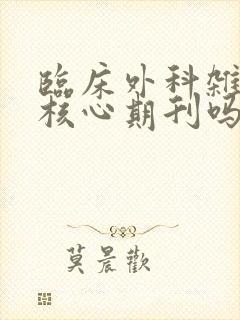 临床外科杂志是核心期刊吗