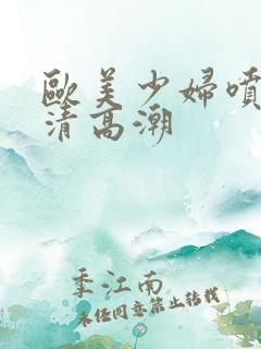 欧美少妇喷水高清高潮