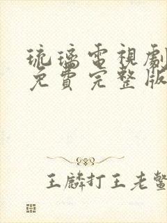 琉璃电视剧全集免费完整版高清