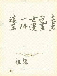 这一世我来当家主74漫画免费