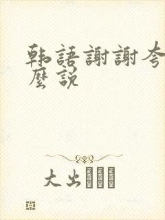 韩语谢谢夸奖怎么说