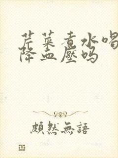 芹菜煮水喝可以降血压吗