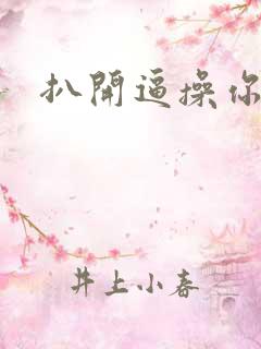 扒开逼操你