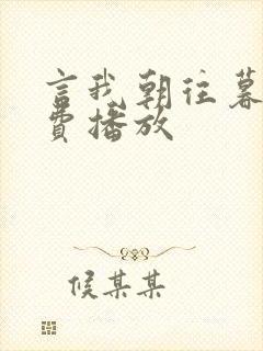 言我朝往暮来免费播放