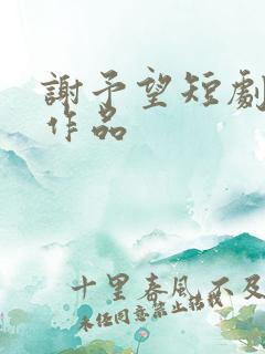 谢予望短剧全部作品