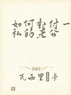 如何对付一个自私的老公