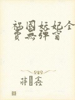 祸国妖妃全文免费无弹窗