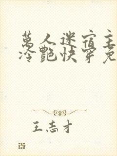 万人迷宿主高贵冷艳快穿免费阅读