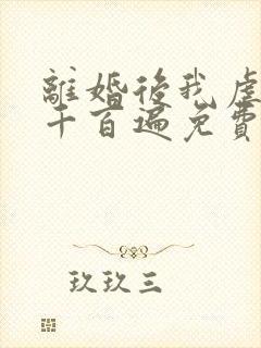 离婚后我虐前夫千百遍免费阅读