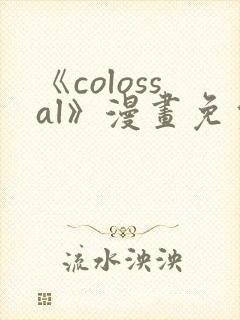 《colossal》漫画免费阅读
